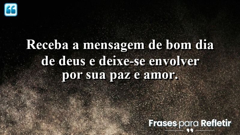 Receba a mensagem de bom dia de Deus e deixe-se envolver por Sua paz e amor.