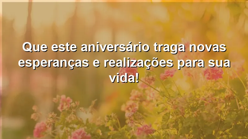 Mensagens de aniversário inspiradoras para novas esperanças e realizações.