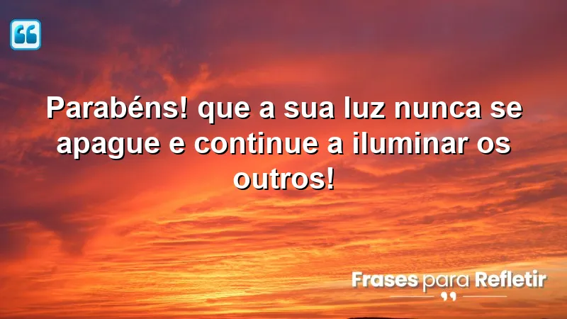 Mensagens de aniversário que celebram a luz e o impacto positivo na vida das pessoas.