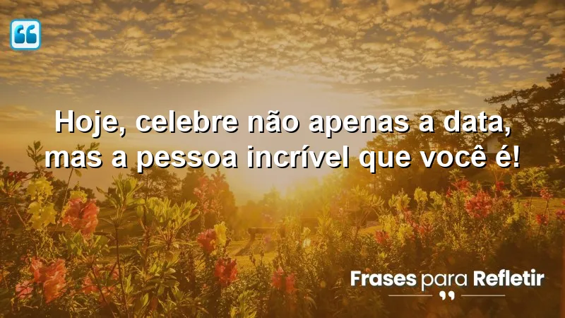 Mensagens de aniversário: Celebre a pessoa incrível que você é!