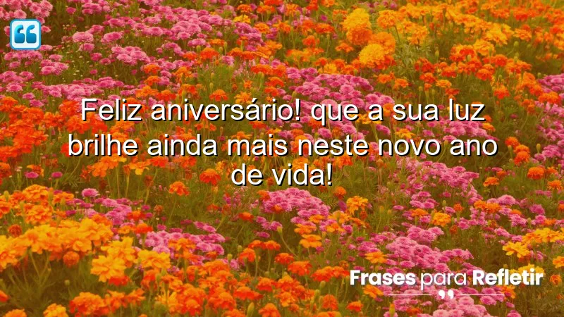 Feliz aniversário! Que a sua luz brilhe ainda mais neste novo ano de vida!