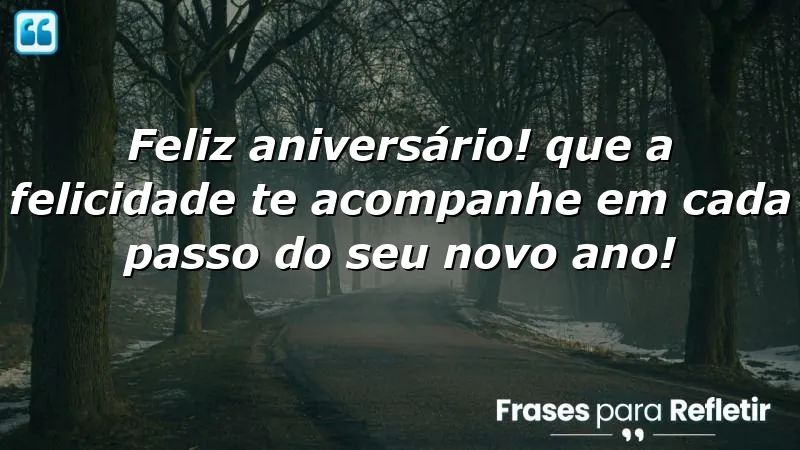 Feliz aniversário! Que a felicidade te acompanhe em cada passo do seu novo ano!