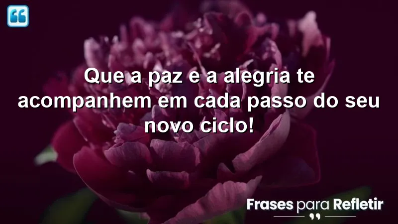 Que a paz e a alegria te acompanhem em cada passo do seu novo ciclo!