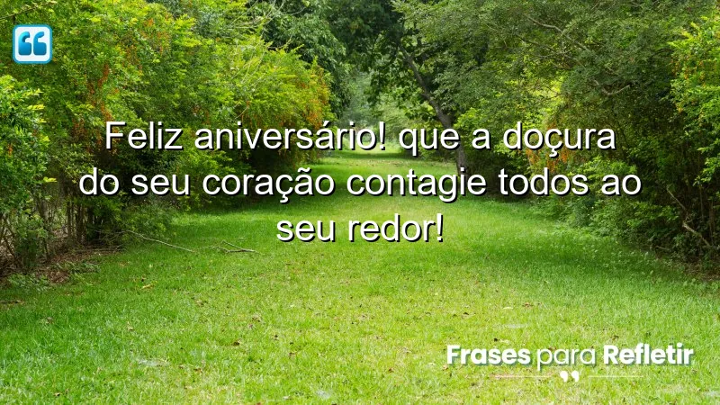 Feliz aniversário! Que a doçura do seu coração contagie todos ao seu redor!