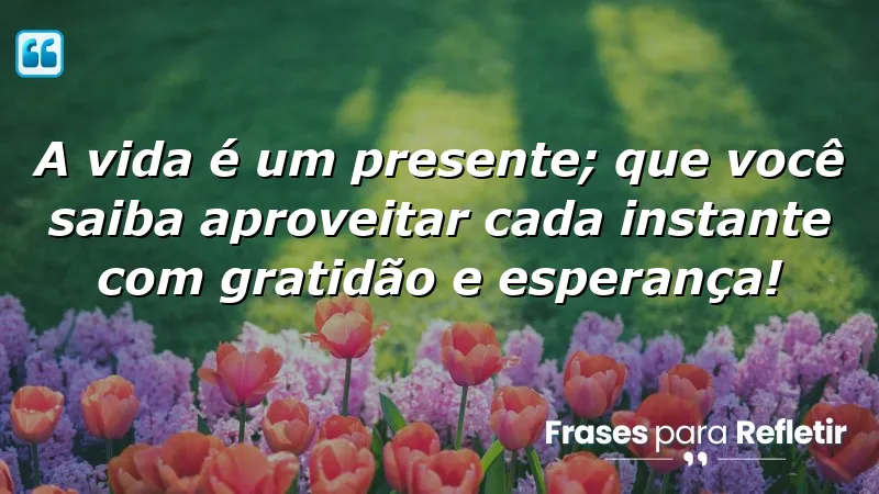 Mensagens de aniversário com esperança: a vida é um presente.