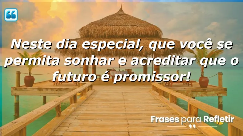 Mensagens de aniversário com esperança: inspire-se a sonhar e acreditar no futuro!