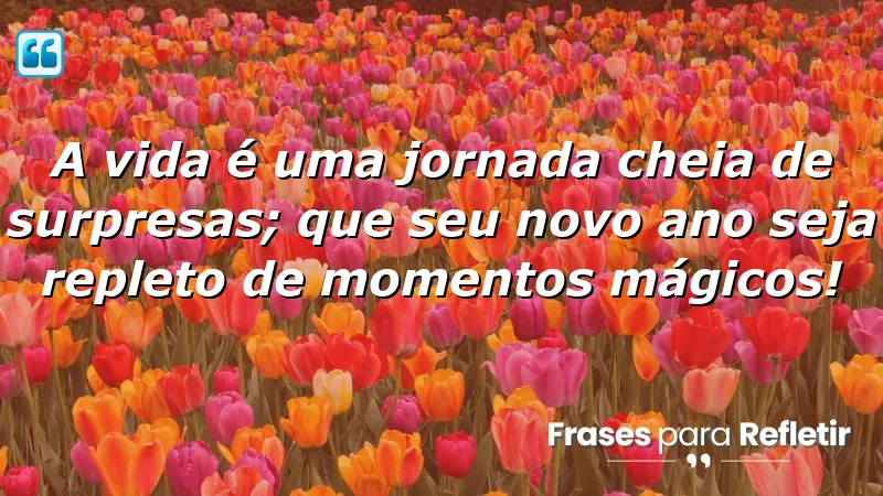 Mensagens de aniversário com esperança: A vida é uma jornada cheia de surpresas e momentos mágicos.