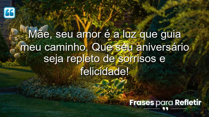 Mãe, seu amor é a luz que guia meu caminho. Que seu aniversário seja repleto de sorrisos e felicidade!