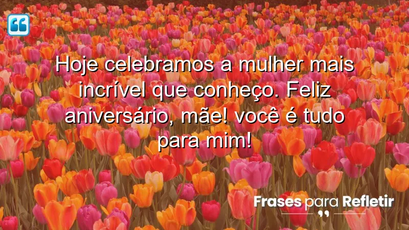 Hoje celebramos a mulher mais incrível que conheço. Feliz aniversário, mãe! Você é tudo para mim!