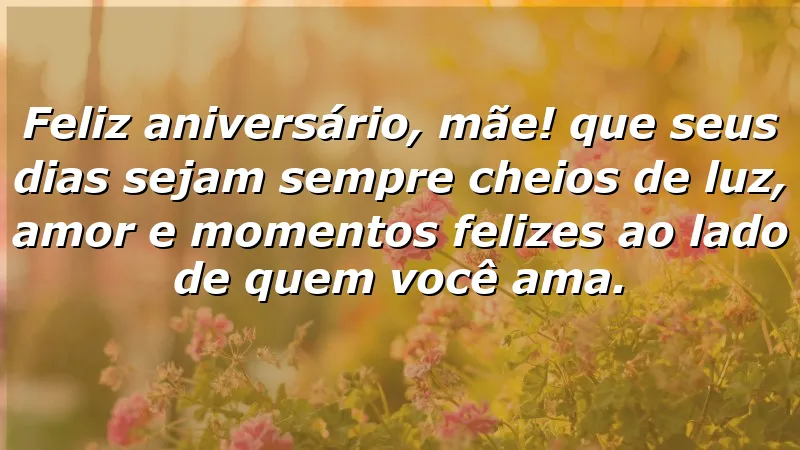 Feliz aniversário, mãe! Que seus dias sejam sempre cheios de luz, amor e momentos felizes ao lado de quem você ama.