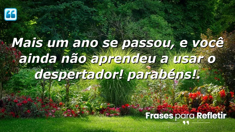 Mensagens de aniversário divertidas com reflexões sobre tempo e aprendizado.