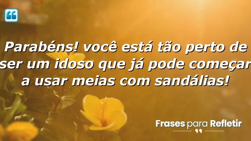 Mensagens de aniversário divertidas sobre envelhecimento e humor.