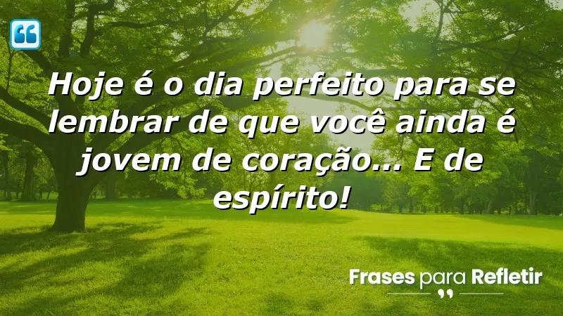 Mensagens de aniversário divertidas sobre juventude e alegria interior.