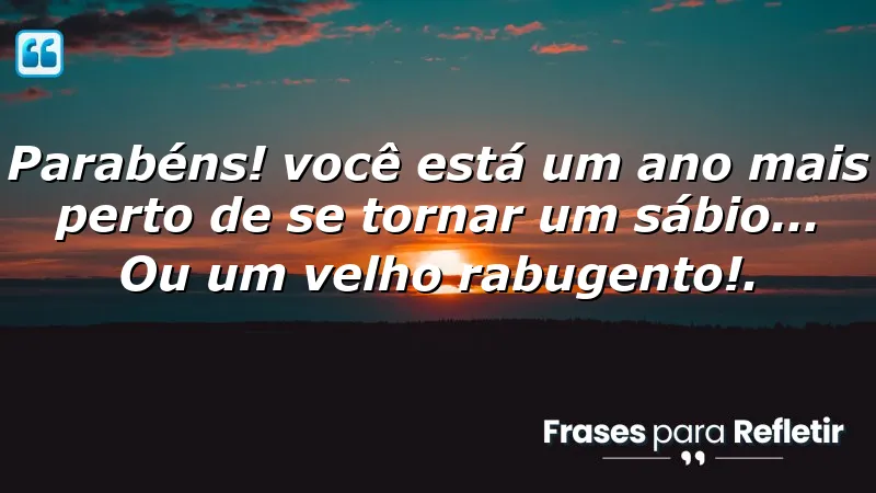 Mensagens de aniversário divertidas que refletem sobre envelhecer com sabedoria.