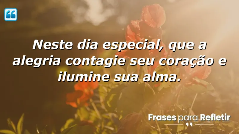 Mensagens de aniversário emocionantes que iluminam a alma e contagiam o coração.