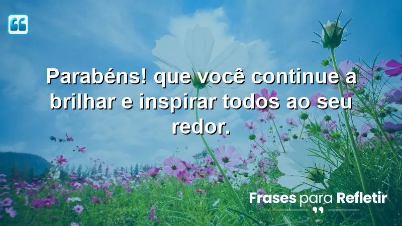 Mensagens de aniversário emocionantes que celebram a luz e a inspiração que você traz ao mundo.