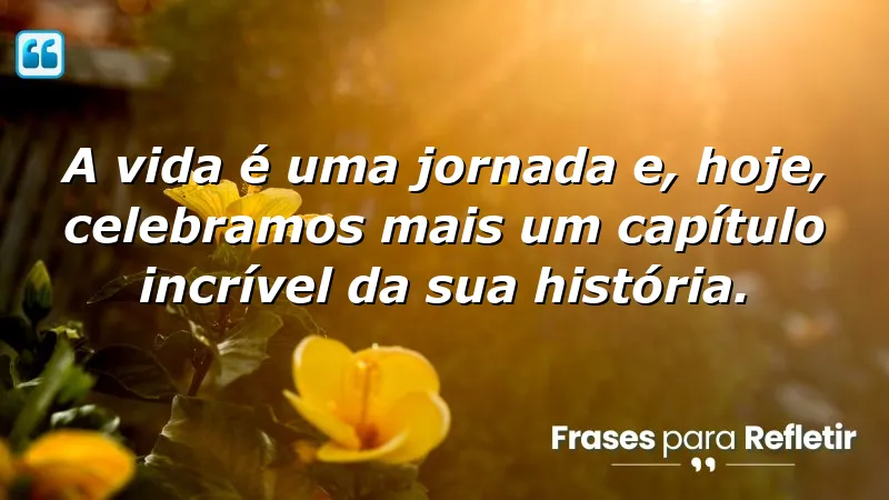 Mensagens de aniversário emocionantes que refletem sobre a jornada da vida.