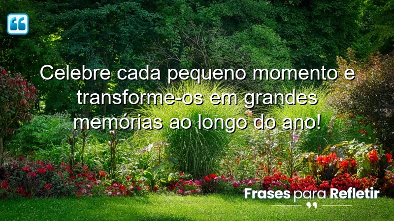 Celebre cada pequeno momento e transforme-os em grandes memórias ao longo do ano!