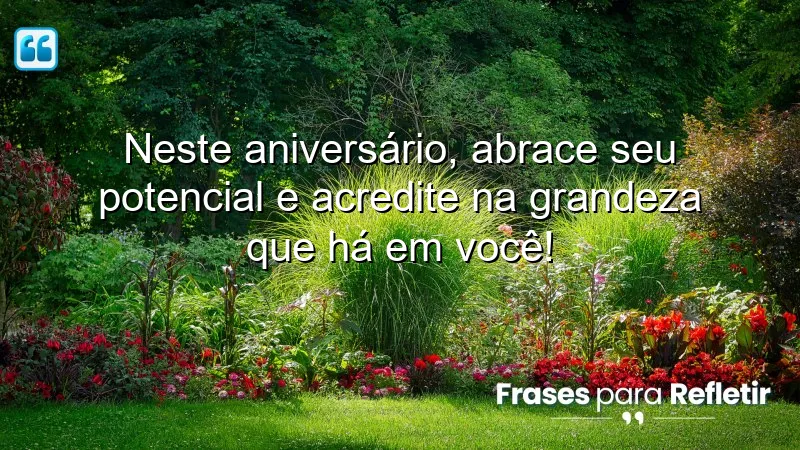 Neste aniversário, abrace seu potencial e acredite na grandeza que há em você!