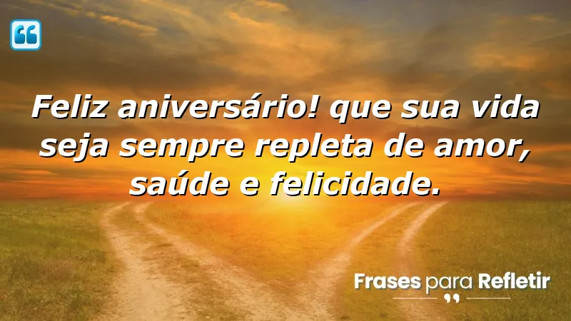 Feliz aniversário! Que sua vida seja sempre repleta de amor, saúde e felicidade.