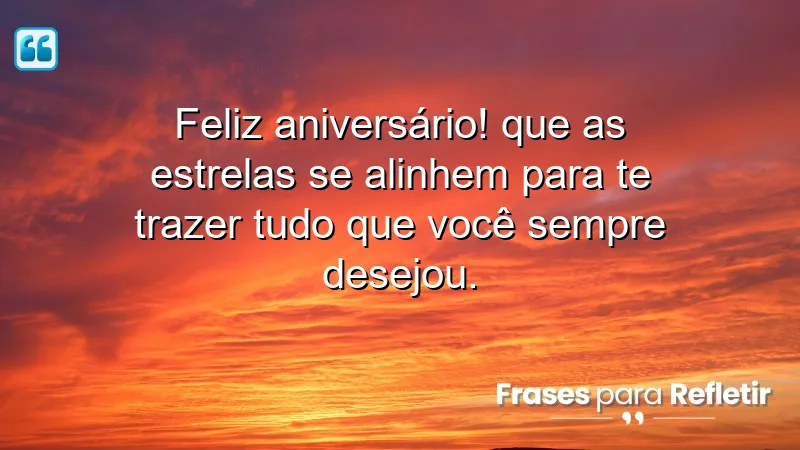 Feliz aniversário! Que as estrelas se alinhem para te trazer tudo que você sempre desejou.