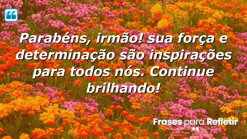 Mensagens de aniversário para irmão que inspiram e motivam.