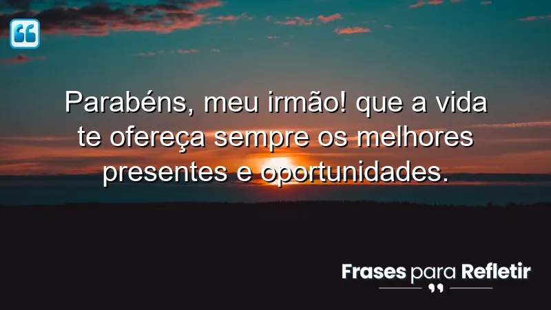 Mensagem de aniversário desejando amor e oportunidades para o irmão.