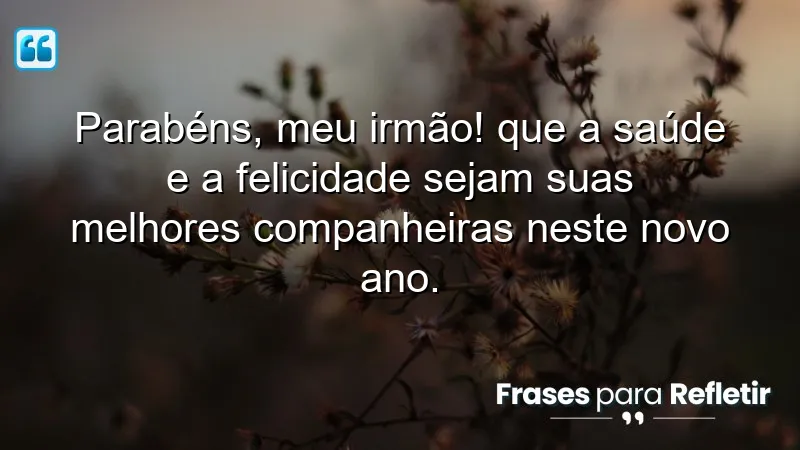 Mensagens de aniversário para irmão que desejam saúde e felicidade.