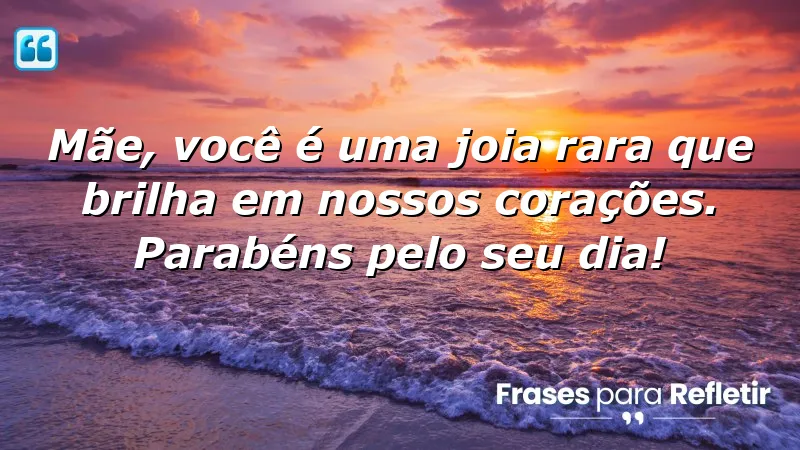 Mensagens de aniversário para mãe especial: uma joia rara que brilha em nossos corações.