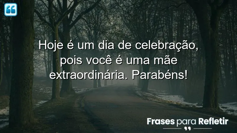 Mensagens de aniversário para mãe especial, celebrando o amor e dedicação das mães.