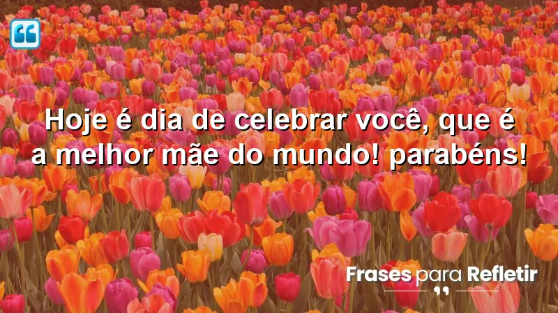 Mensagens de aniversário para mãe especial, celebrando o amor e a gratidão.