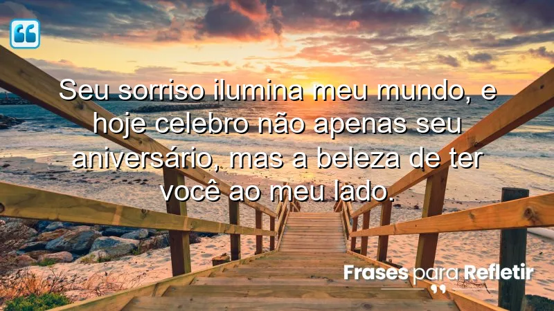 Seu sorriso ilumina meu mundo, e hoje celebro não apenas seu aniversário, mas a beleza de ter você ao meu lado.