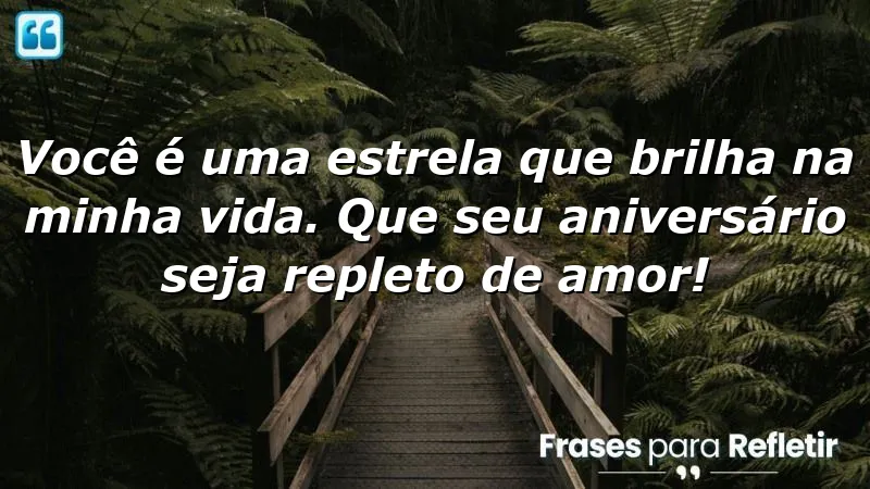 Você é uma estrela que brilha na minha vida. Que seu aniversário seja repleto de amor!