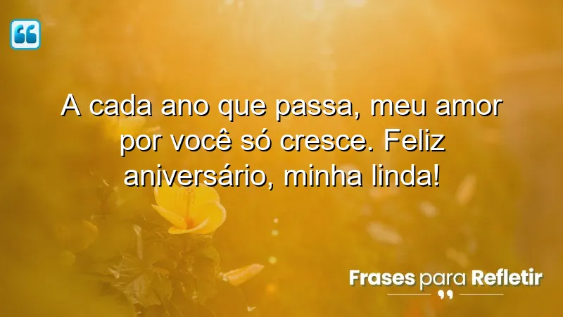 A cada ano que passa, meu amor por você só cresce. Feliz aniversário, minha linda!