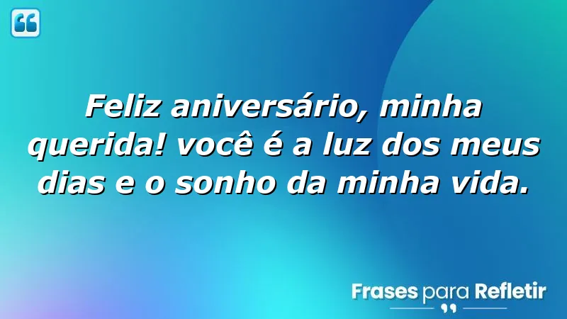 Feliz aniversário, minha querida! Você é a luz dos meus dias e o sonho da minha vida.