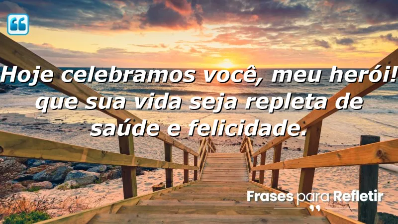 Hoje celebramos você, meu herói! Que sua vida seja repleta de saúde e felicidade.