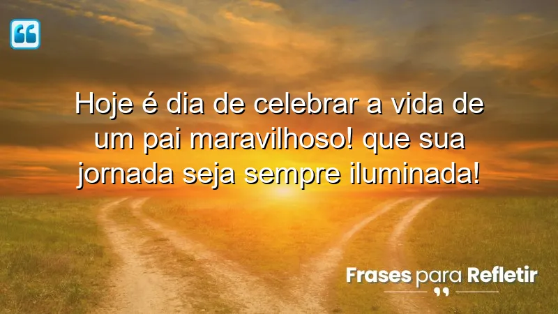 Hoje é dia de celebrar a vida de um pai maravilhoso! Que sua jornada seja sempre iluminada!