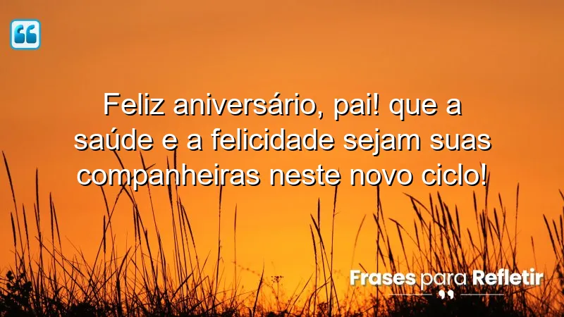 Feliz aniversário, pai! Que a saúde e a felicidade sejam suas companheiras neste novo ciclo!