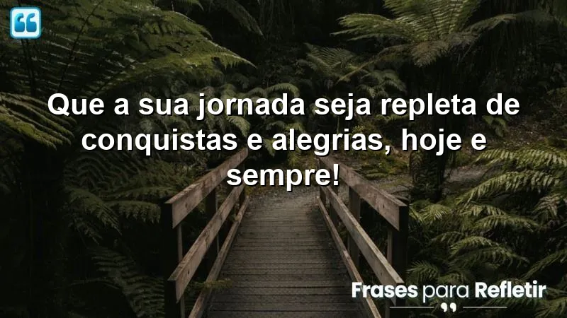 Que a sua jornada seja repleta de conquistas e alegrias, hoje e sempre!