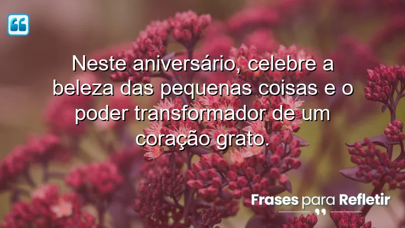 Mensagens de aniversário reflexivas que celebram a gratidão e as pequenas alegrias da vida.