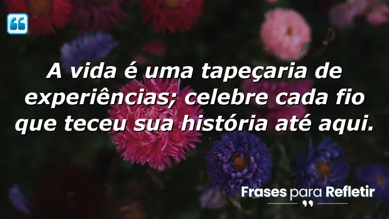 Mensagens de aniversário reflexivas que celebram a tapeçaria da vida.