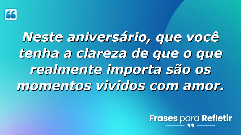 Mensagens de aniversário reflexivas que destacam a importância dos momentos vividos com amor.