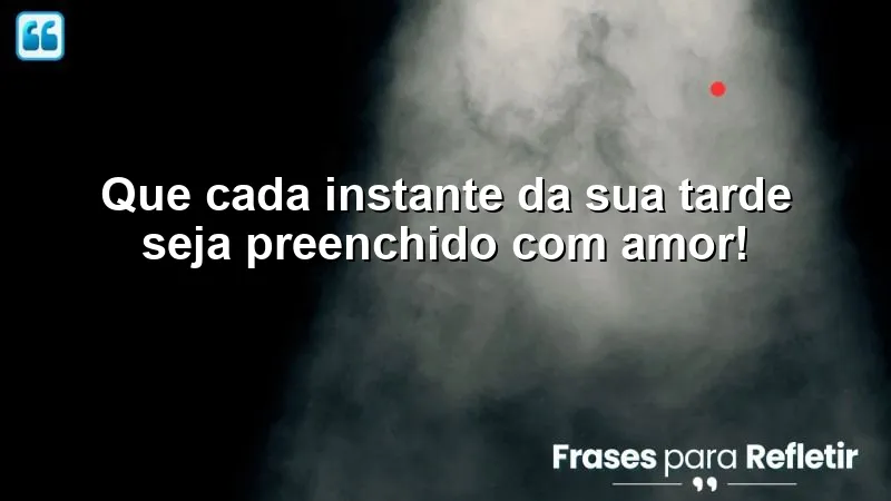 Mensagens de boa tarde abençoada com carinho: momentos de amor e conexão.