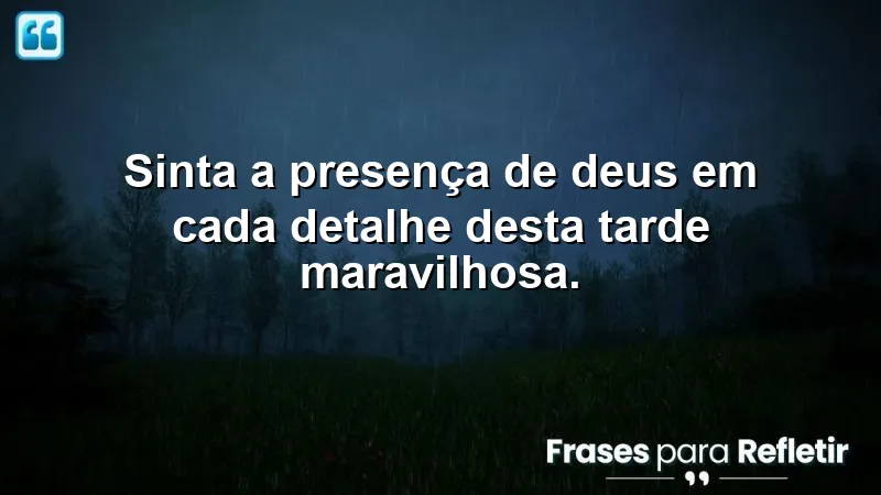 Sinta a presença de Deus em cada detalhe desta tarde maravilhosa.