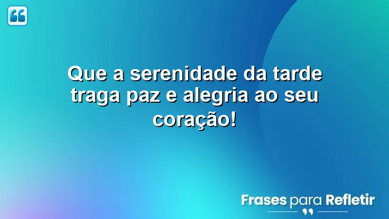 Mensagens de boa tarde alegre e feliz para inspirar serenidade e alegria.