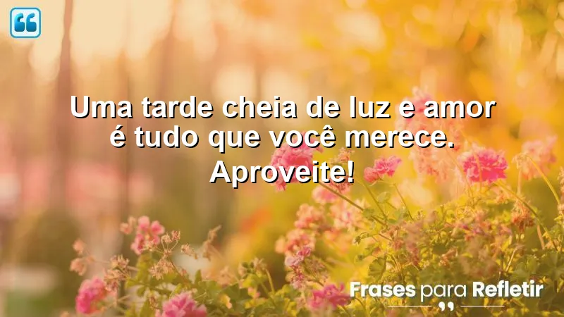 Mensagens de boa tarde alegre e feliz que trazem luz e amor ao seu dia.