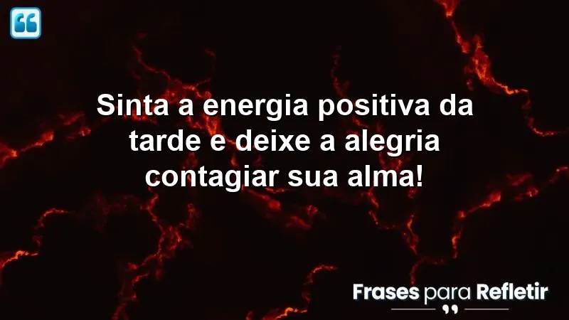 Mensagens de boa tarde alegre e feliz: energia positiva e alegria contagiante.