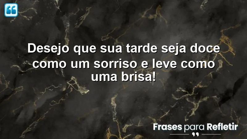 Mensagens de boa tarde alegre e feliz, transmitindo leveza e doçura.