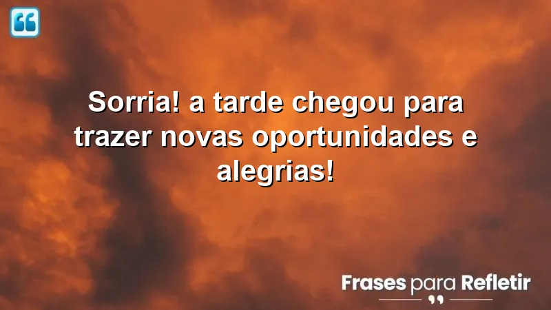 Mensagens de boa tarde alegre e feliz para inspirar sorrisos e oportunidades.