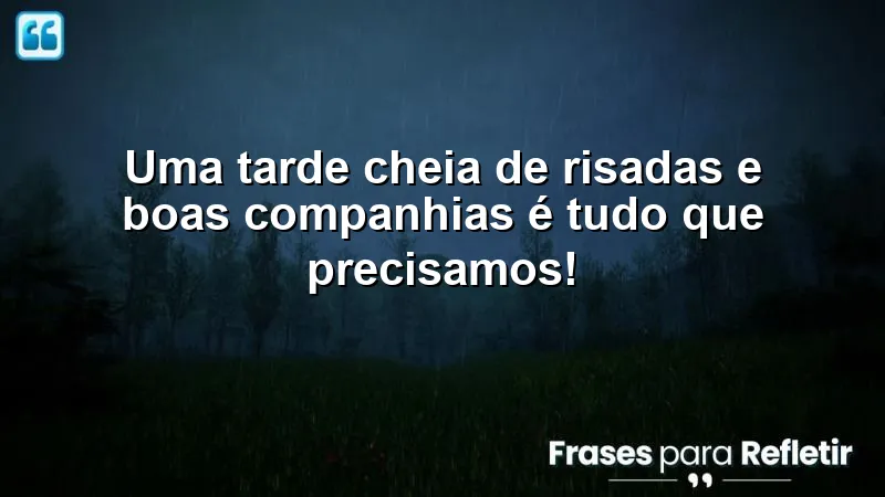 Mensagens de boa tarde alegre e feliz: momentos de risadas e boas companhias.